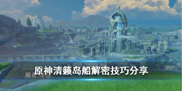 《原神》清籁岛船底怎么解密？清籁岛船解密技巧分享