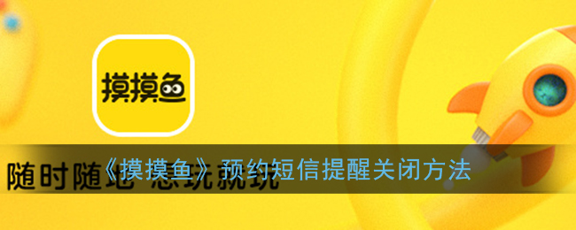 《摸摸鱼》预约短信提醒关闭方法