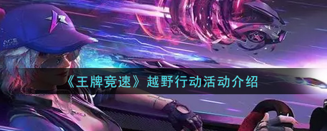 《王牌竞速》越野行动活动介绍