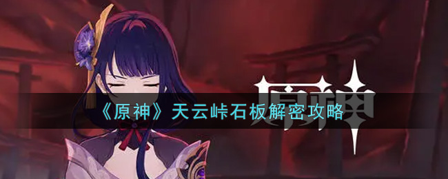 《原神》天云峠石板解密攻略