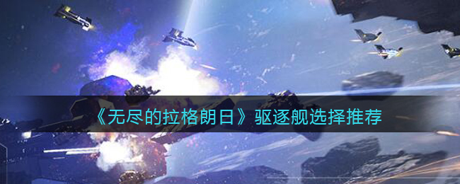 《无尽的拉格朗日》驱逐舰选择推荐