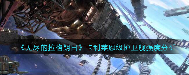 《无尽的拉格朗日》卡利莱恩级护卫舰强度分析