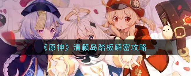 《原神》清籁岛踏板解密攻略
