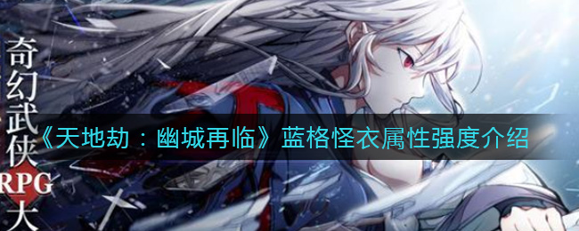 《天地劫：幽城再临》蓝格怪衣属性强度介绍