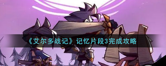 《艾尔多战记》记忆片段3完成攻略