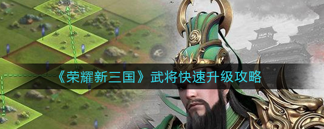 《荣耀新三国》武将快速升级攻略
