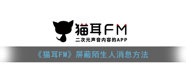 《猫耳FM》屏蔽陌生人消息方法