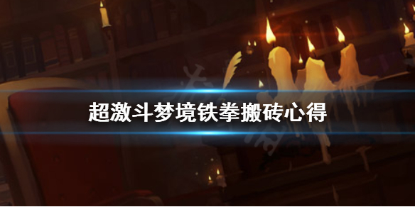 《超激斗梦境》铁拳怎么搬砖？铁拳搬砖心得
