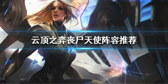 《云顶之弈》丧尸天使怎么玩？丧尸天使阵容推荐