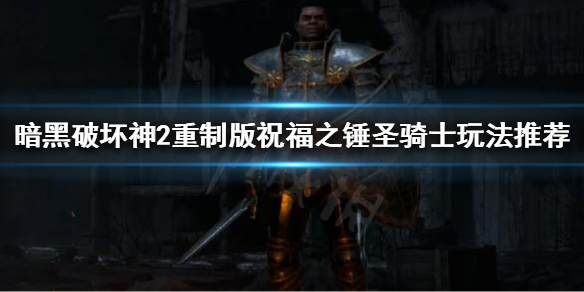 《暗黑破坏神2重制版》祝福之锤圣骑士怎么玩？祝福之锤圣骑士玩法推荐