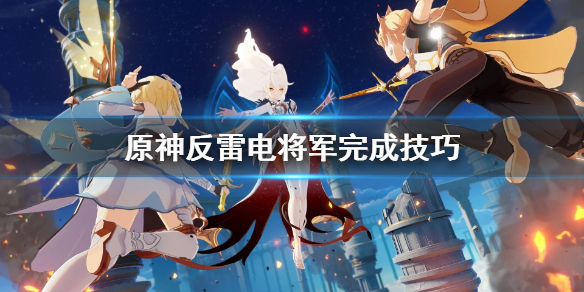 《原神》反雷电将军特训任务怎么完成？反雷电将军完成技巧