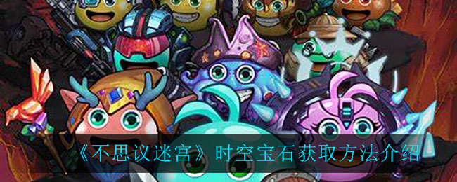 《不思议迷宫》时空宝石获取方法介绍
