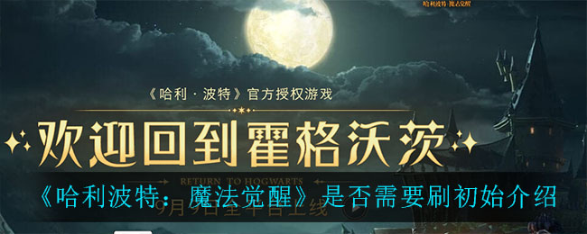 《哈利波特：魔法觉醒》是否需要刷初始介绍
