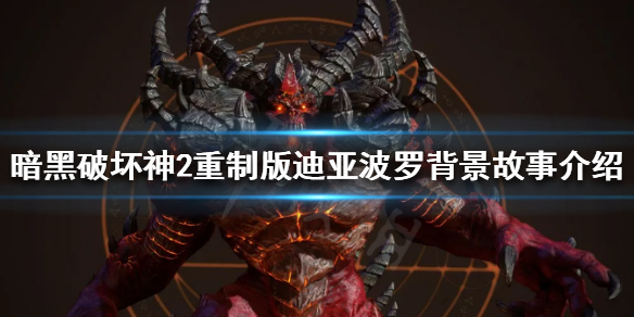 《暗黑破坏神2重制版》迪亚波罗是谁？迪亚波罗背景故事介绍