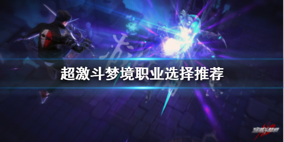 《超激斗梦境》职业怎么选择？职业选择推荐