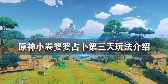 《原神》占卜第三天怎么玩？小卷婆婆占卜第三天玩法介绍