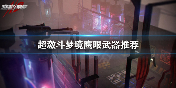 《超激斗梦境》鹰眼用什么武器？鹰眼武器推荐