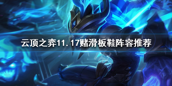 《云顶之弈》赌滑板鞋怎么玩？11.17赌滑板鞋阵容推荐