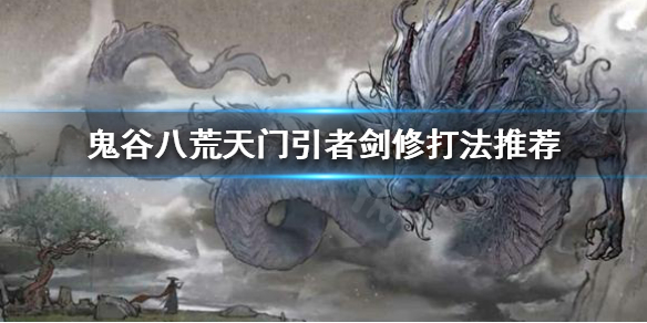 《鬼谷八荒》剑修怎么打天门引者？天门引者剑修打法推荐