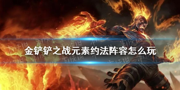 金铲铲之战元素约法阵容出装推荐