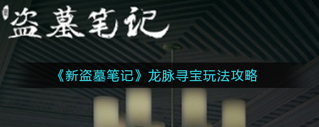 《新盗墓笔记》龙脉寻宝玩法攻略