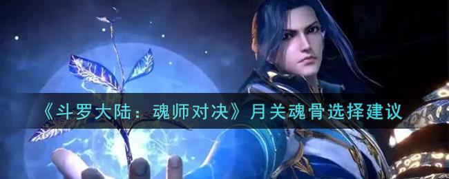 《斗罗大陆：魂师对决》月关魂骨搭配攻略