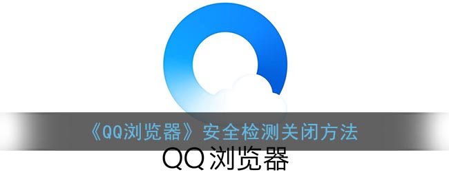 《QQ浏览器》安全检测关闭方法