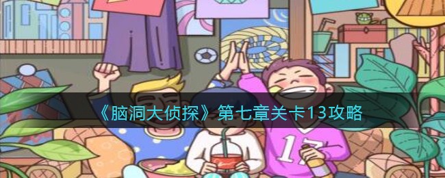《脑洞大侦探》第七章关卡13攻略