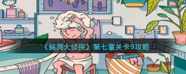 《脑洞大侦探》第七章关卡9攻略
