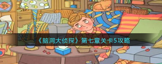 《脑洞大侦探》第七章关卡5攻略
