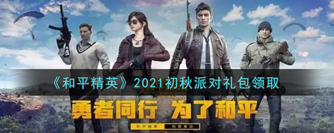 《和平精英》2021初秋派对礼包领取