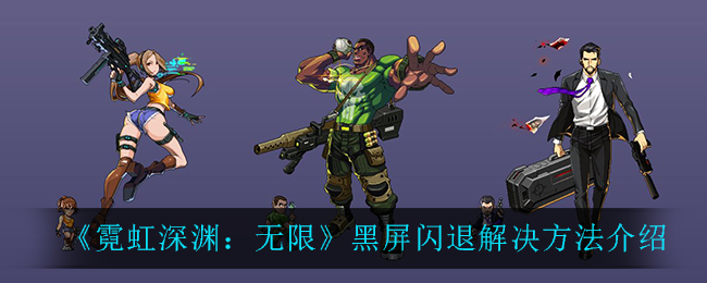 《霓虹深渊：无限》黑屏闪退解决方法介绍