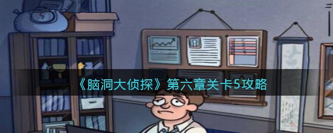 《脑洞大侦探》第六章关卡5攻略