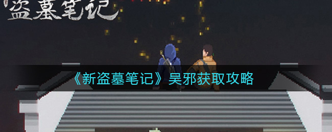 《新盗墓笔记》吴邪获取攻略