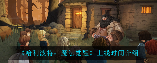 《哈利波特：魔法觉醒》上线时间介绍