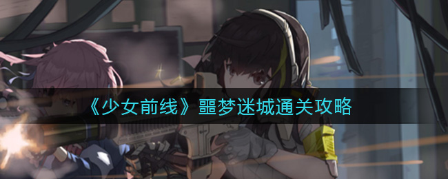 《少女前线》噩梦迷城通关攻略