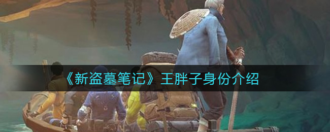 《新盗墓笔记》王胖子身份介绍