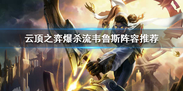 《云顶之弈》爆杀流韦鲁斯怎么玩？爆杀流韦鲁斯阵容推荐