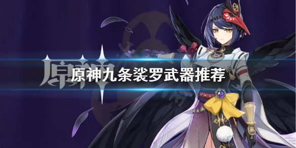 《原神》九条裟罗选什么武器？九条裟罗武器推荐