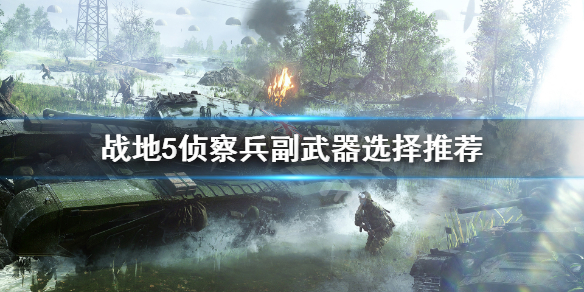 《战地5》侦察兵副武器选什么？侦察兵副武器选择推荐