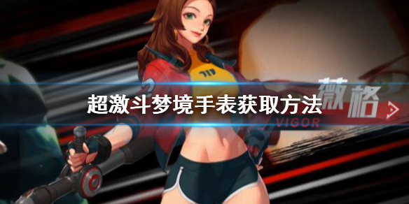 《超激斗梦境》手表怎么获得？手表获取方法