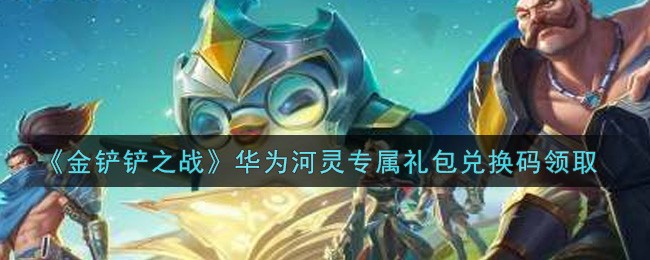 《金铲铲之战》华为河灵专属礼包兑换码