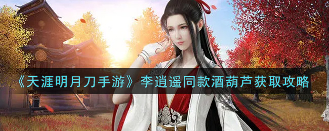 《天涯明月刀手游》李逍遥同款酒葫芦获取攻略