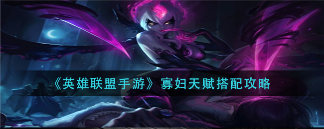 《英雄联盟手游》寡妇天赋搭配攻略