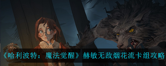 《哈利波特：魔法觉醒》赫敏无敌烟花流卡组攻略