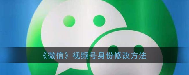 《微信》视频号身份修改方法