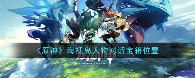 《原神》海祗岛人物对话宝箱位置