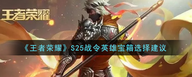 《王者荣耀》S25战令英雄宝箱选择建议