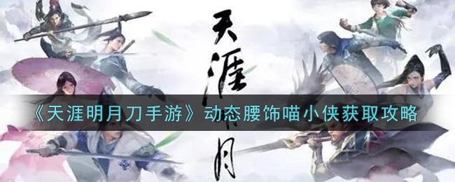 《天涯明月刀手游》动态腰饰喵小侠获取攻略