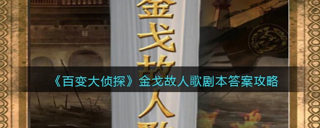 《百变大侦探》金戈故人歌剧本答案攻略